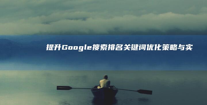 提升Google搜索排名：关键词优化策略与实战技巧